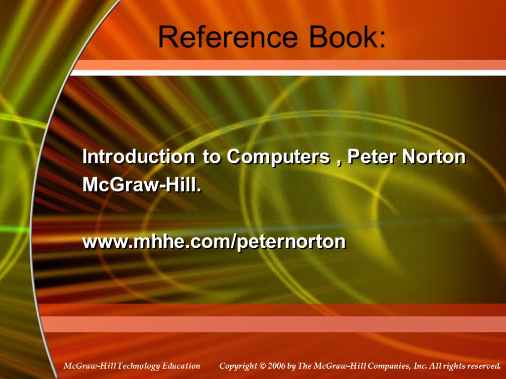 Reference Book: Introduction to Computers , Peter Norton McGraw-Hill. www.mhhe.com/peternorton